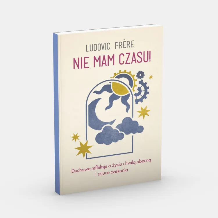 Nie mam czasu! Duchowe refleksje o życiu chwilą obecną i sztuce czekania - Ludovic Frere książka o właściwym wykorzystaniu czasu