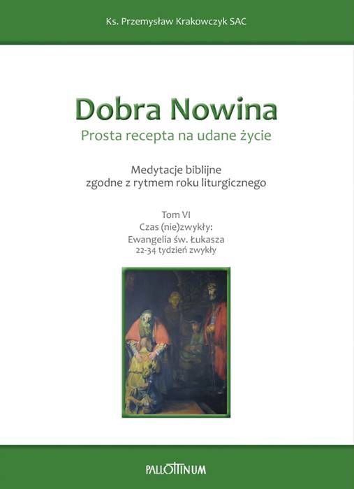 DOBRA NOWINA. PROSTA RECEPTA NA UDANE ŻYCIE. Medytacje biblijne. Tom V Czas (nie)zwykły: Tom VI Ewangelia Łukasza (22-34 tydzień zwykły) - sklep e-religijne.pl