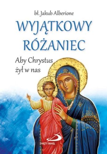 Wyjątkowy Różaniec. Aby Chrystus żył w nas - bł. Jakub Alberione
