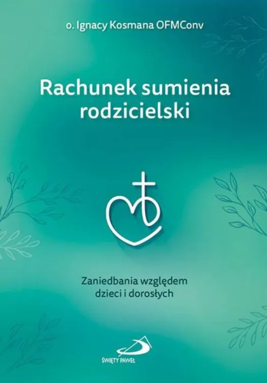 Rachunek sumienia rodzicielski. Zaniedbania względem dzieci i dorosłych - o. Ignacy Kosmana OFMConv księgarnia chrześcijańska