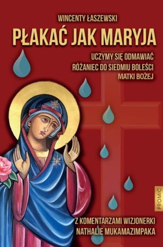 Płakać jak Maryja. Uczymy się odmawiać Różaniec do Siedmiu Boleści Matki Bożej - Wincenty Łaszewski księgarnia chrześcijańska