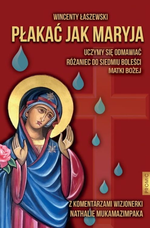 Płakać jak Maryja. Uczymy się odmawiać Różaniec do Siedmiu Boleści Matki Bożej - Wincenty Łaszewski księgarnia chrześcijańska