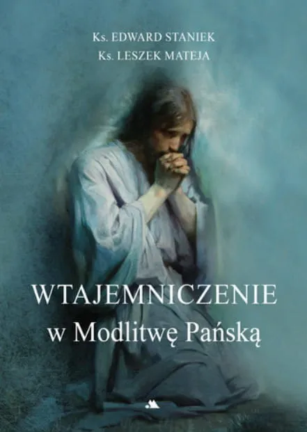 Wtajemniczenie w Modlitwę Pańską - ks. prof. Edward Staniek, ks. Leszek Mateja księgarnia chrześciajańska