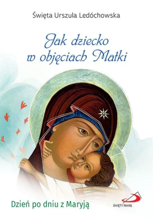 Książeczka Jak dziecko w objęciach Matki WYDANIE 2023. Dzień po dniu z Maryją - św. Urszula Ledóchowska
