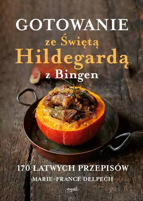 Gotowanie ze Świętą Hildegardą z Bingen. 170 łatwych przepisów - Marie-France Delpech księgarnia chrześcijańska