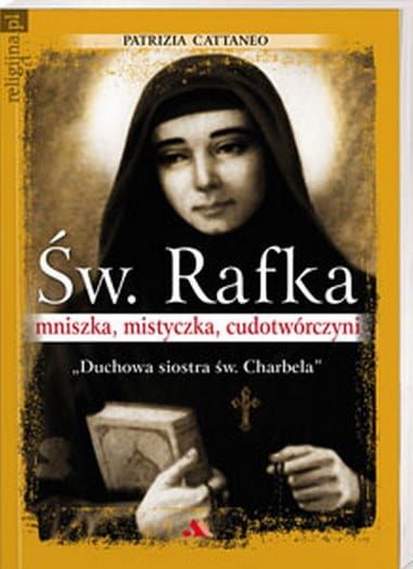 Św. Rafka. Mniszka, mistyczka, cudotwórczyni. Duchowa siostra św. Charbela - Patrizia Cattaneo e-religijne.pl