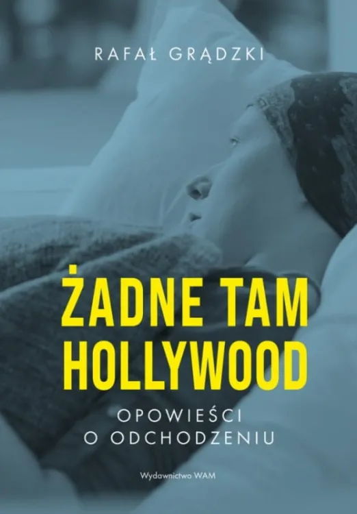Żadne tam Hollywood. Opowieści o odchodzeniu - Rafał Grądzki księgarnia chrześcijańska wydawnictwo WAM książki