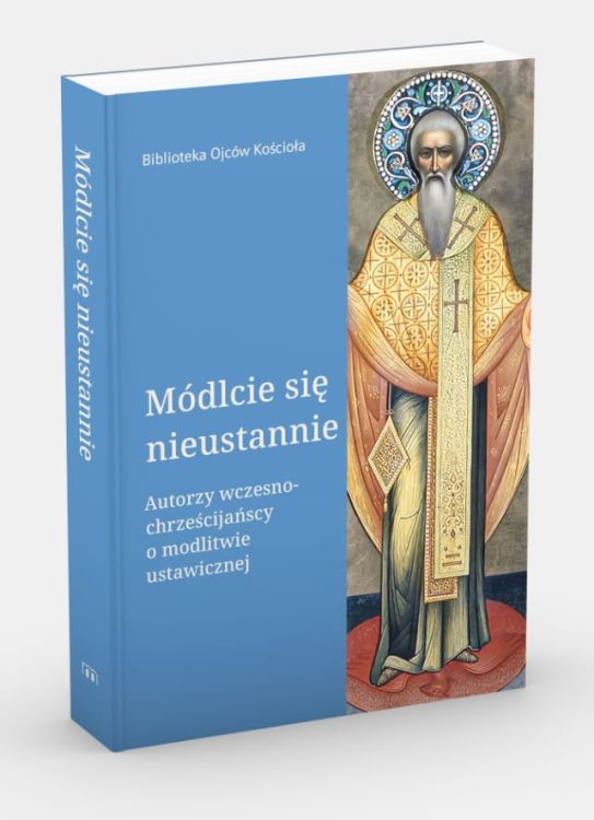 Książka: Módlcie się nieustannie. Autorzy wczesnochrześcijańscy o modlitwie ustawicznej (Biblioteka Ojców Kościoła)