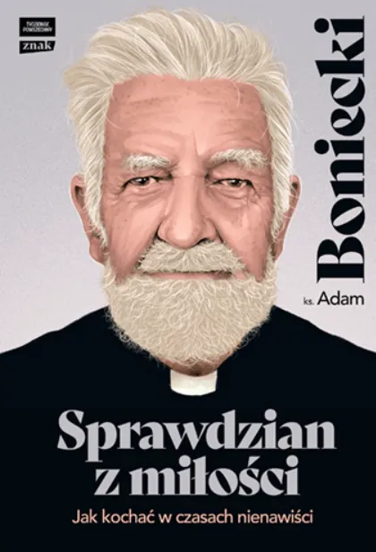 Wydawnictwo ZNAK: Sprawdzian z miłości. Jak kochać w czasach nienawiści - ks. Adam Boniecki księgarnia chrześcijańska
