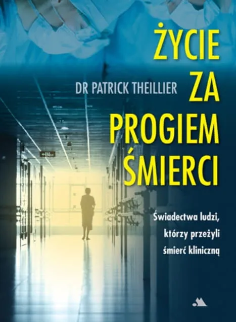 Życie za progiem śmierci - dr Patrick Theillier księgarnia chrześcijańska o życiu po śmierci
