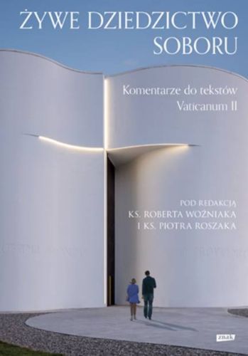 Wydawnictwo ZNAK: Żywe dziedzictwo Soboru. Komentarz do tekstów Vaticanum II - ks. Robert Woźniak, Piotr Roszak