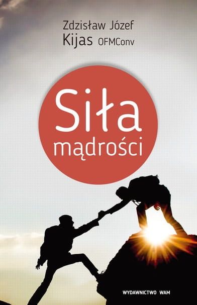Książka Siła mądrości Zdzisław Józef Kijas OFMConv, wydawnictwo WAM księgarnia e-religijne.pl