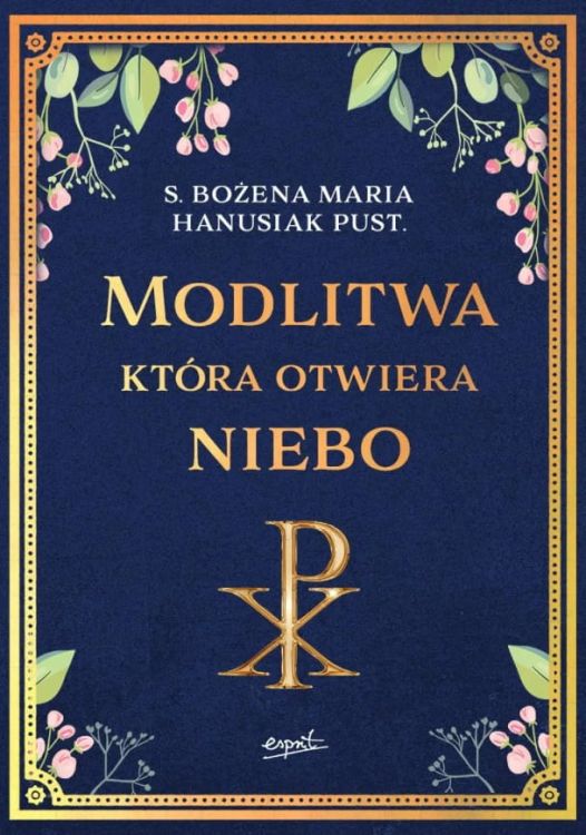 Modlitwa, która otwiera niebo - s. Bożena Maria Hanusiak wydawnictwo Esprit
