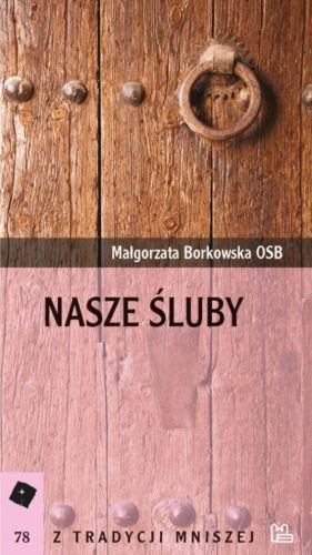 Wydawnictwo Benedyktynów w Tyńcu: Nasze śluby - s. Małgorzata Borkowska OSB Okładka książki "Nasze śluby" autorstwa s. Małgorzaty Borkowskiej OSB. Na zdjęciu widać fragment starych, drewnianych drzwi z okrągłą, metalową kołatką.
