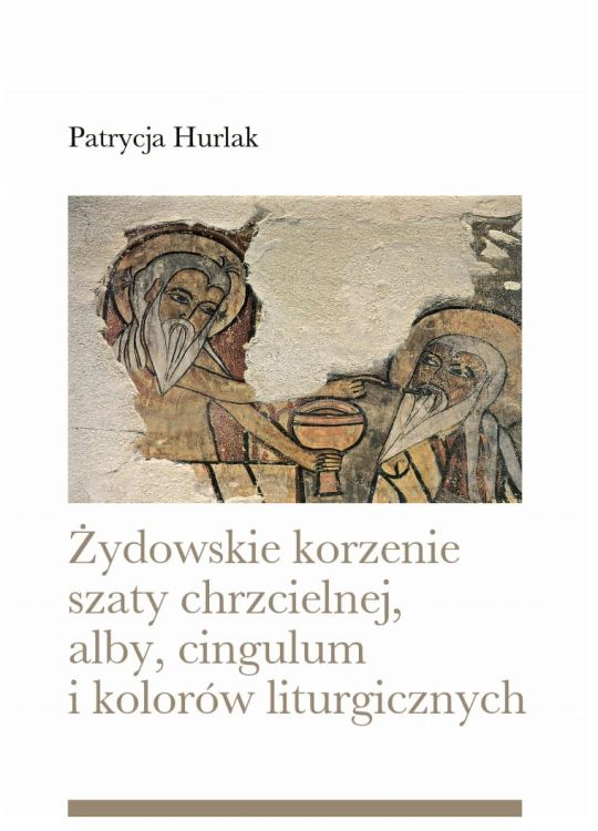 Żydowskie korzenie szaty chrzcielnej, alby, cingulum i kolorów liturgicznych - Patrycja M. Hurlak