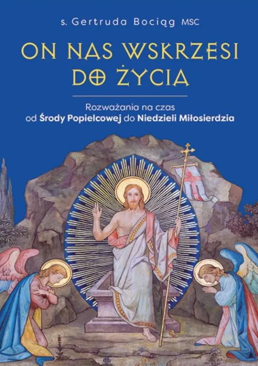 On nas wskrzesi do życia. Rozważania na czas od Środy Popielcowej do Niedzieli Miłosierdzia - s. Gertruda Bociąg MSC księgarnia