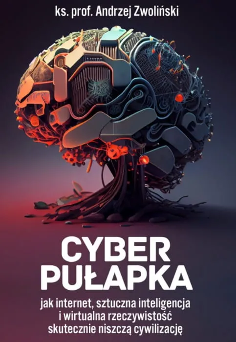 Cyber pułapka - jak internet, sztuczna inteligencja i wirtualna rzeczywistość skutecznie niszczą cywilizację - ks. Andrzej Zwoliński księgarnia chrześcijańska