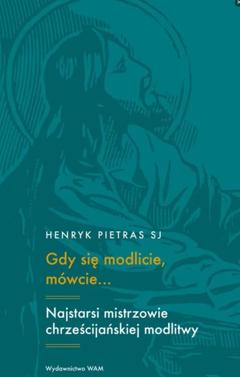 Gdy się modlicie, mówcie… Najstarsi mistrzowie chrześcijańskiej modlitwy: Tertulian, Cyprian, Orygenes - Henryk Pietras SJ  księgarnia wydawnictwo WAM