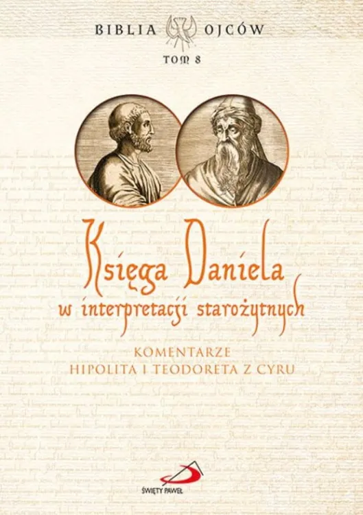 Edycja Świętego Pawła: Księga Daniela w interpretacji starożytnych Komentarze Hipolita i Teodoreta z Cyru (seria Biblia Ojców Tom 8)