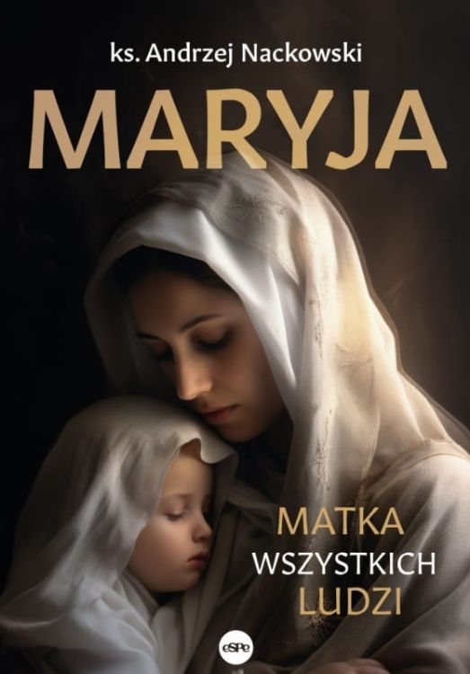 Maryja. Matka wszystkich ludzi - ks. Andrzej Nackowski księgarnia chrześcijańska - boskie książki