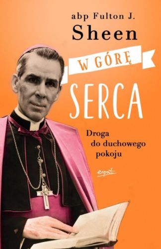 W górę serca. Droga do duchowego pokoju - Abp Fulton Sheen księgarnia chrześcijańska e-religijne.pl