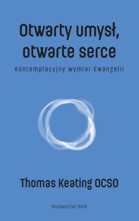 Otwarty umysł, otwarte serce. Kontemplacyjny wymiar Ewangelii - o. Thomas Keating OCSO sklep chrześcijański - wydawwnictwo WAM Kraków