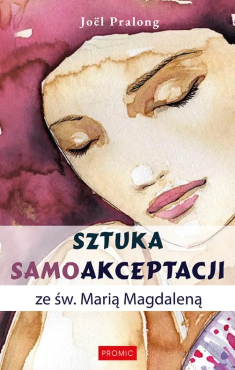Sztuka samoakceptacji ze św. Marią Magdaleną - Joël Pralong wydawnictwo PROMIC