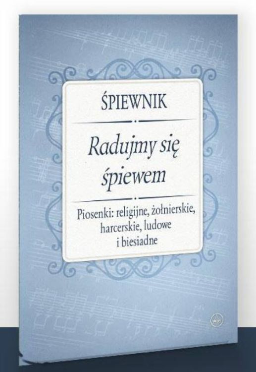 Śpiewnik - Radujmy się śpiewem! Śpiewnik piosenek religijnych, żołnierskich, harcerskich, ludowych i biesiadnych