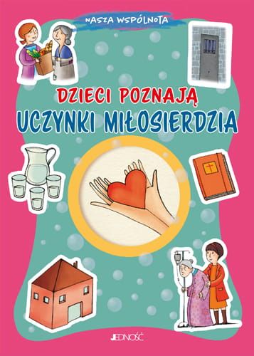 Okładka książki "Dzieci poznają uczynki miłosierdzia" - Barbara Baffetti, seria "Nasza wspólnota", ilustrowana książka religijna dla dzieci, wydawnictwo Jedność.