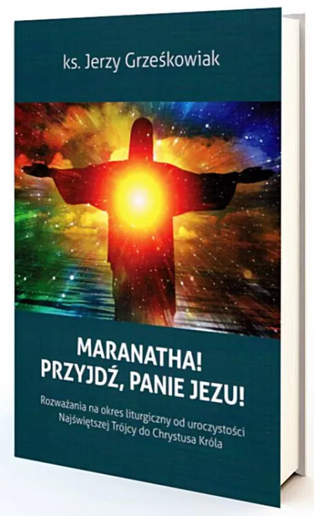 okładka książki Maranatha. Przyjdź Panie Jezu. Rozważania na okres liturgiczny od uroczystości Najświętszej Trójcy do Chrystusa Króla - ks. Jerzy Grześkowiak wydawnictwo Paulinianum