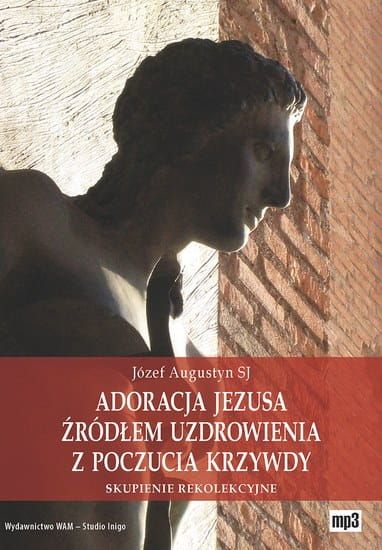 Adoracja Jezusa źródłem uzdrowienia z poczucia krzywdy - Józef Augustyn SJ ( MP3 )