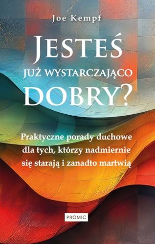 Wydawnictwo PROMIC: Jesteś już wystarczająco dobry? Porady duchowe dla tych, którzy nadmiernie się starają ... - Joe Kempf