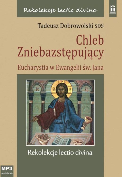 Chleb Zniebazstępujący. Eucharystia w Ewangelii św. Jana. Rekolekcje lectio divina - ks. Tadeusz Dobrowolski (konferencje na płycie CD-MP3) sklep chrześcijański