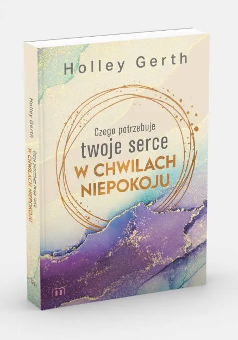 Czego potrzebuje twoje serce w chwilach niepokoju - Holley Gerth   księgarnia chrześcijańska