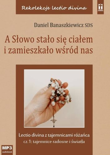 A Słowo stało się ciałem i zamieszkało wśród nas. Lectio divina z tajemnicami różańca - ks. Daniel Banaszkiewicz (konferencje na płycie CD-MP3) księgarnia chrześcijańska
