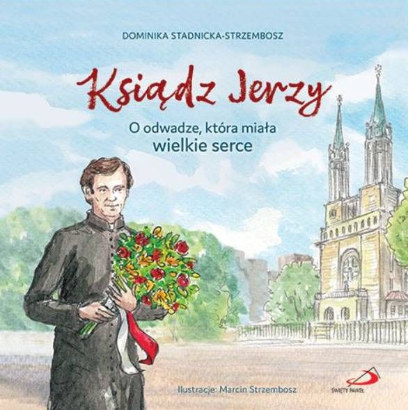 Edycja Świętego Pawła: Ksiądz Jerzy. O odwadze, która miała wielkie serce - Dominika Stadnicka-Strzembosz