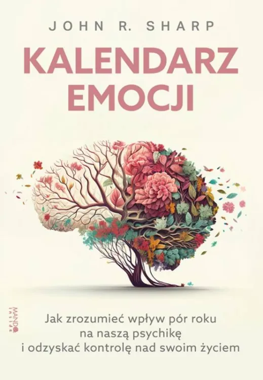 Kalendarz emocji. Jak zrozumieć wpływ pór roku na naszą psychikę i odzyskać kontrolę nad swoim życiem - John R. Sharp sklep chrześcijański