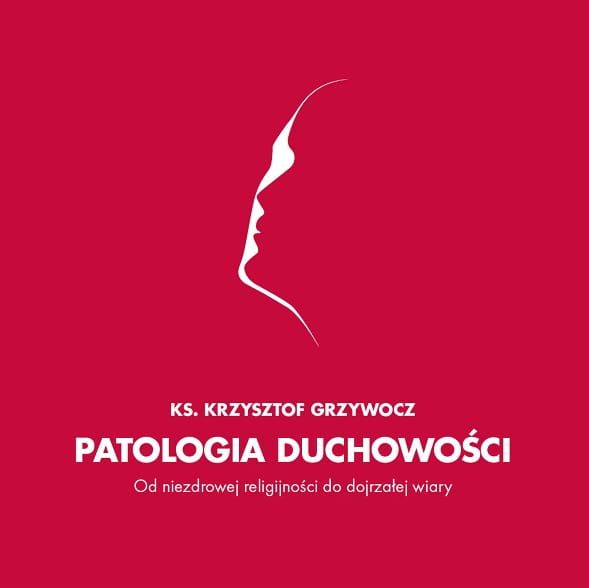 Patologia duchowości Od niezdrowej religijności do wiary dojrzałej - Ks. Krzysztof Grzywocz (płyta CD MP3) księgarnia chrześcijańska e-religijne.pl