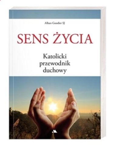 Sens życia. Katolicki przewodnik duchowy - abp Alban Goodier SJ katolicka księgarnia religijna wydawnictwo AA Poradniki duchowe, książki chrześcijańskie. 