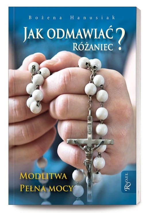 Jak odmawiać różaniec - Bożena Hanusiak Rafael praktyczny poradnik jak modlić się różańcem. Księgarnia religijna sklep chrześcijański