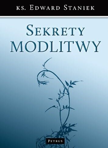 Sekrety modlitwy - ks. Edward Staniek e-religijne.pl