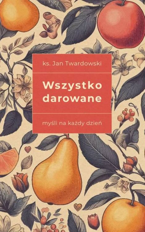 Wszystko darowane. Myśli na każdy dzień - ks. Jan Twardowski
