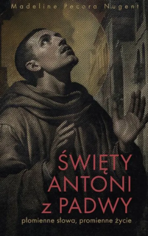 Święty Antoni z Padwy - płomienne słowa, promienne życie - Madeline Pecora Nugent księgarnia chrześcijańska
