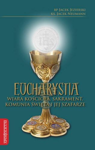 EUCHARYSTIA. Wiara Kościoła, sakrament, komunia święta i jej szafarze - bp Jacek Jezierski, ks. Jacek Neumann księgarnia chrześcijańska