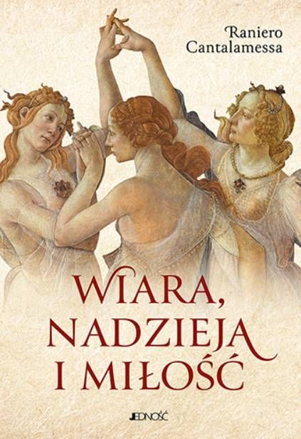 Okładka książki "Wiara, nadzieja i miłość" autorstwa Raniero Cantalamessy, wydawnictwo Jedność, przedstawiająca trzy gracje symbolizujące cnoty teologalne