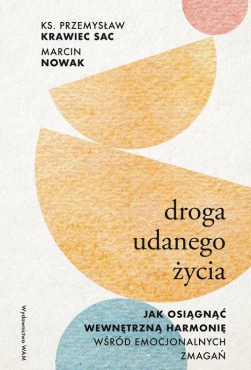 Droga do udanego życia. Jak osiągnąć wewnętrzną harmonię ... - Przemysław Krawiec SAC, Marcin Nowak