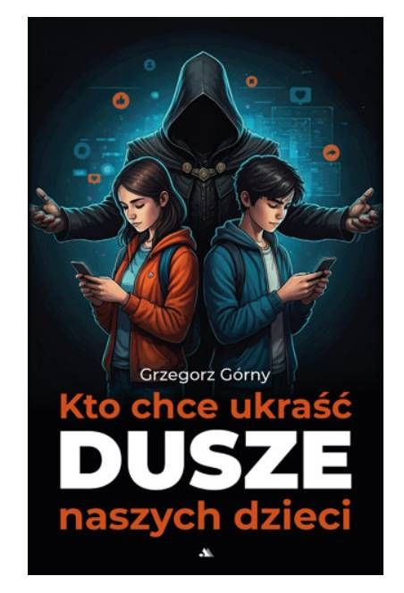 Kto chce ukraść dusze naszych dzieci - książka o zagrożeniach cyfrowych dla młodzieży, okładka przedstawiająca młodych ludzi ze smartfonami i tajemniczą postać w tle
