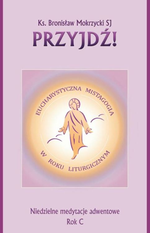 Okładka książki "Przyjdź" z symbolem Chrystusa w złotej poświacie - medytacje adwentowe rok C