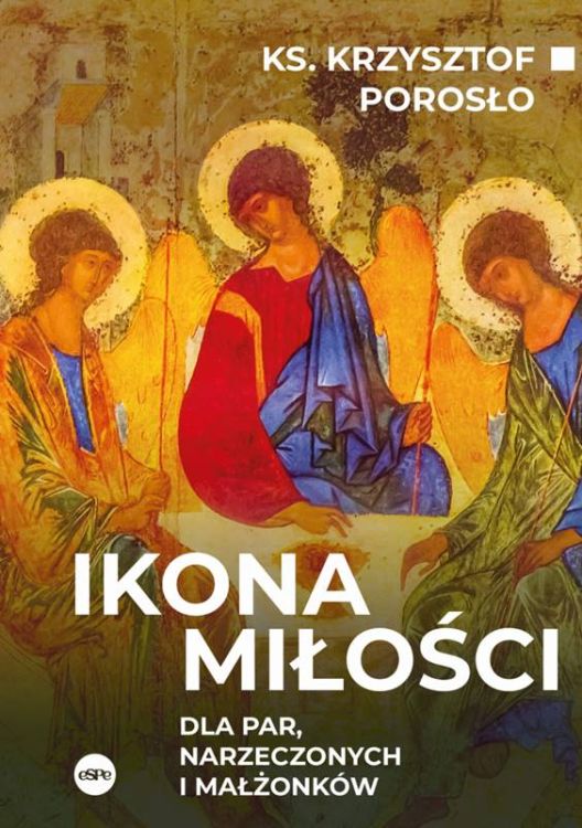 Okładka książki 'Ikona miłości' z fragmentem ikony Trójcy Świętej Rublowa, autor ks. Krzysztof Porosło | boskieksiążki - espe