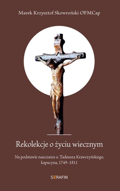 Okładka książki „Rekolekcje o życiu wiecznym” – Marek Krzysztof Skowroński OFMCap, wydawnictwo Serafin
